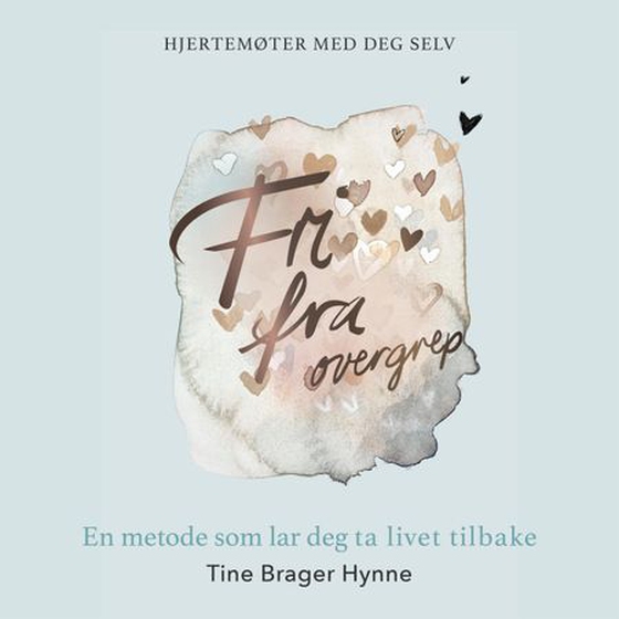 Fri fra overgrep - en metode som lar deg ta livet tilbake (lydbok) av Tine Brager Hynne