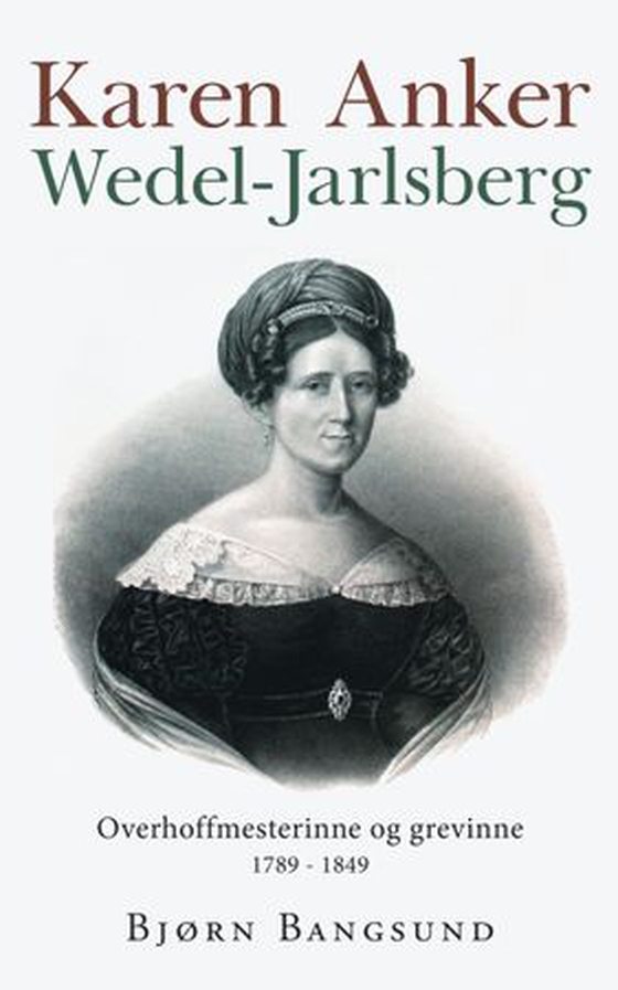 Karen Anker Wedel-Jarlsberg - overhoffmesterinne og grevinne : 1798-1849 (ebok) av Bjørn Bangsund