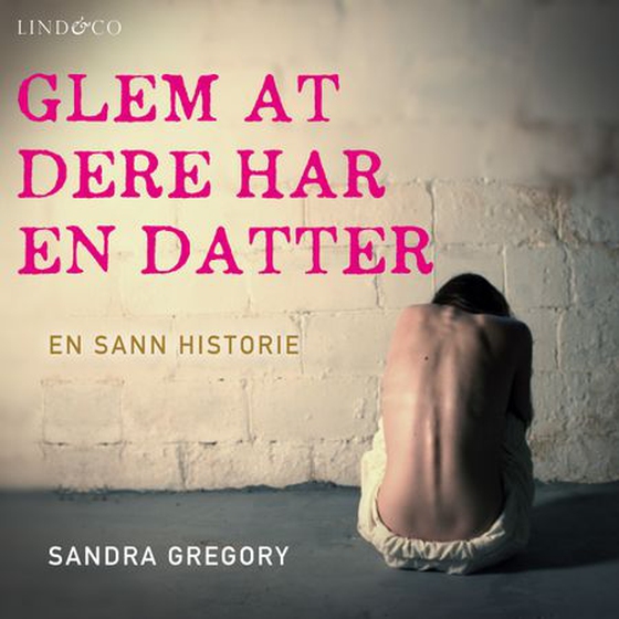 Glem at dere har en datter - en sann historie (lydbok) av Sandra Gregory