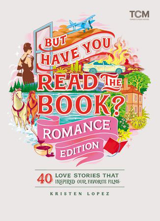 But Have You Read the Book? Romance Edition - 40 Love Stories That Inspired Our Favorite Films (ebok) av Kristen Lopez