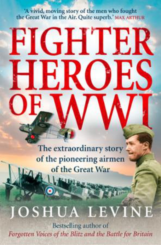 Fighter Heroes of WWI - The untold story of the brave and daring pioneer airmen of the Great War (Text Only) (ebok) av Joshua Levine