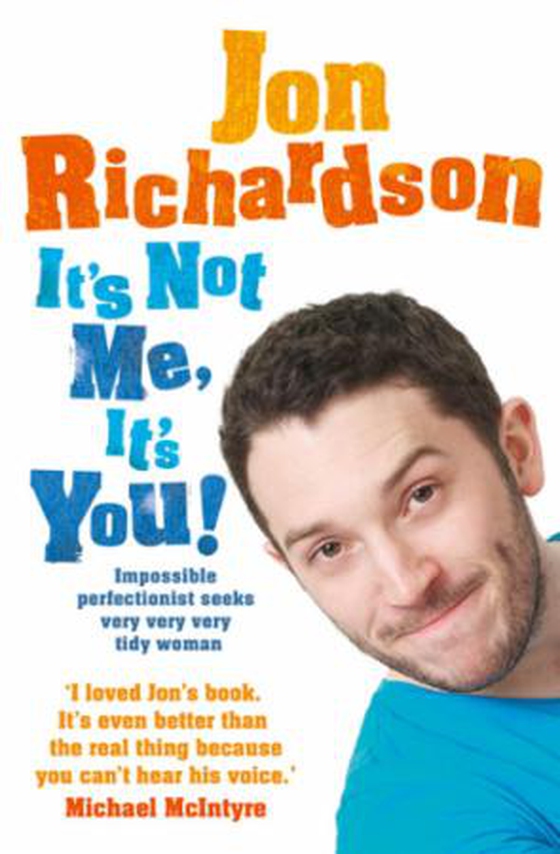 It's Not Me, It's You! - Impossible perfectionist, 27, seeks very very very tidy woman (ebok) av Jon Richardson