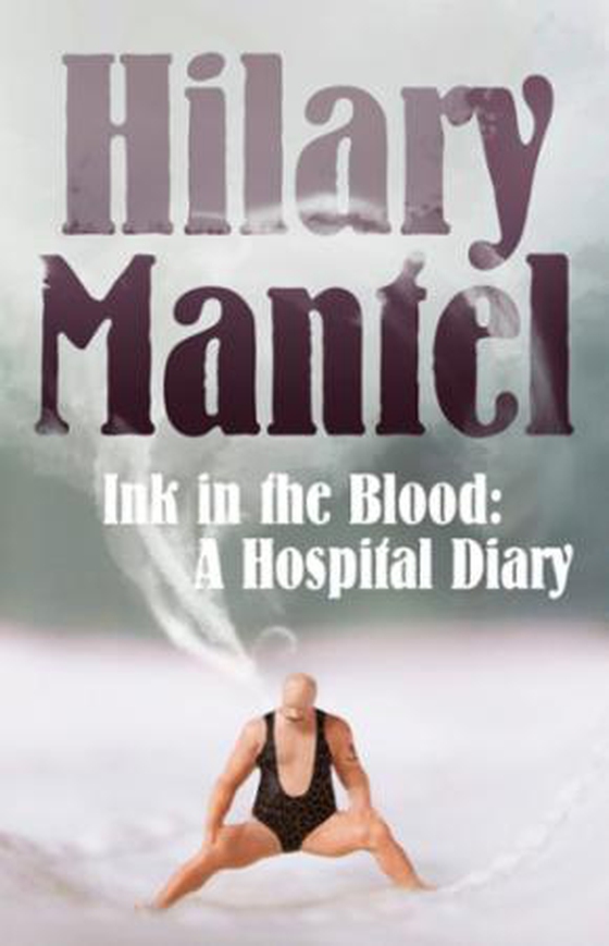 Ink in the Blood - A Hospital Diary (ebok) av Hilary Mantel