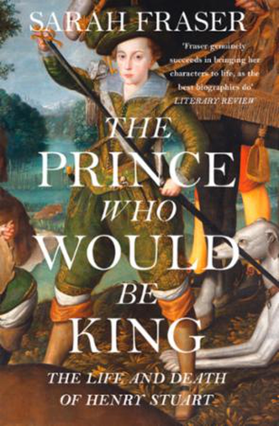 The Prince Who Would Be King - The Life and Death of Henry Stuart (ebok) av Sarah Fraser