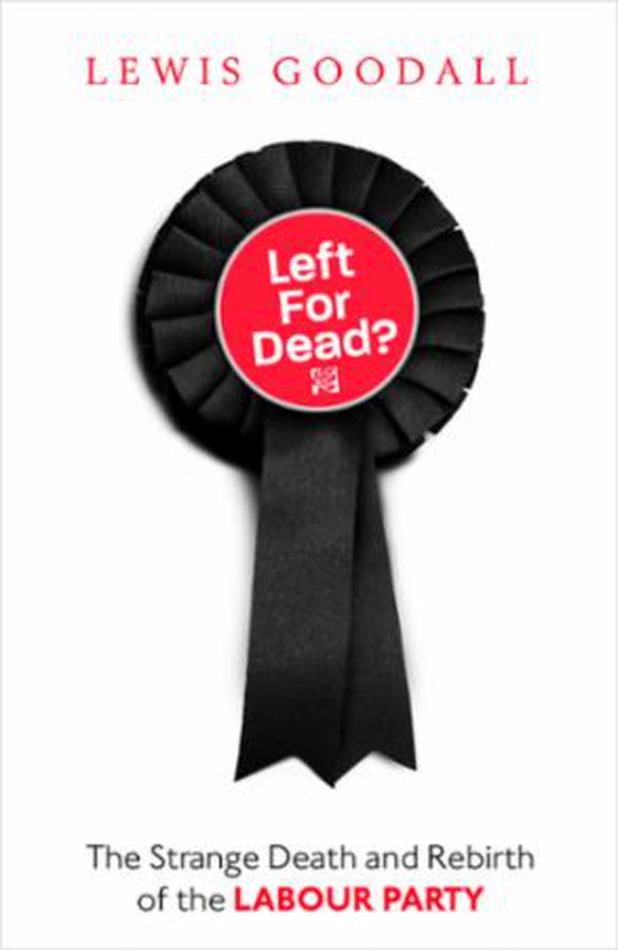 Left For Dead? - The Strange Death and Rebirth of the Labour Party (ebok) av Lewis Goodall
