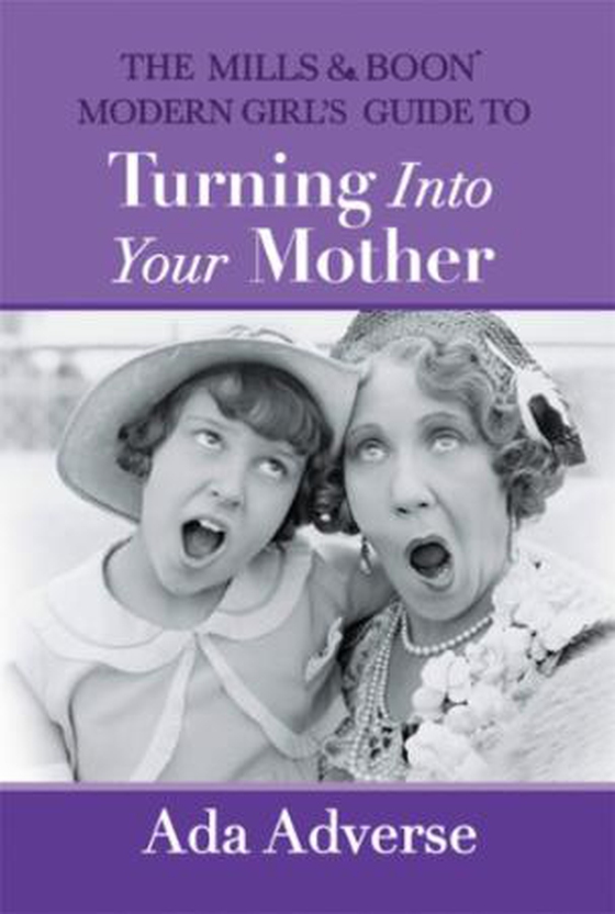 The Mills & Boon Modern Girl's Guide to Turning into Your Mother - The Perfect Mother's Day gift for mums who have it all (ebok) av Ada Adverse