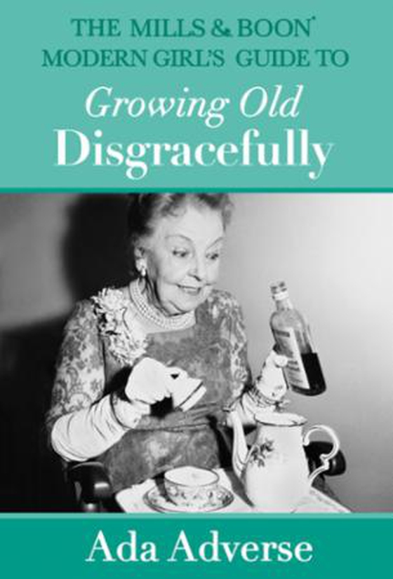 The Mills & Boon Modern Girl's Guide to Growing Old Disgracefully