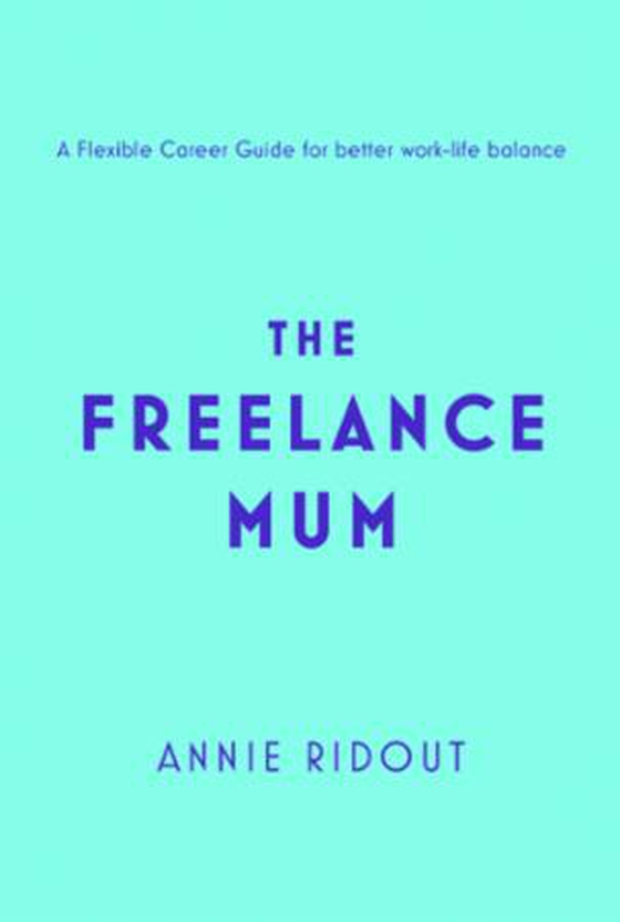 The Freelance Mum - A flexible career guide for better work-life balance (ebok) av Annie Ridout