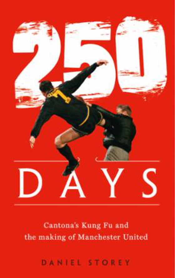 250 Days - Cantona's Kung Fu and the Making of Man U (ebok) av Daniel Storey