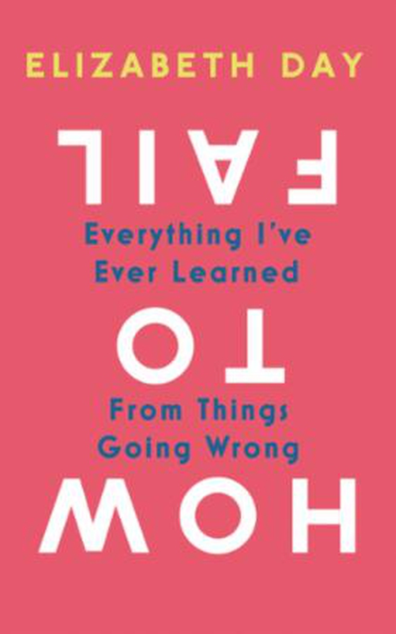 How to Fail - Everything I've Ever Learned From Things Going Wrong (ebok) av Elizabeth Day