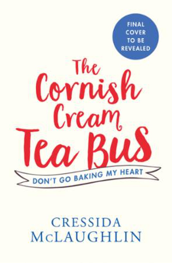 The Cornish Cream Tea Bus: Part One - Don't Go Baking My Heart