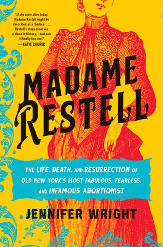 Madame Restell - The Life, Death, and Resurrection of Old New York's Most Fabulous, Fearless, and Infamous Abortionist (ebok) av Jennifer Wright