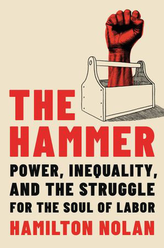 The Hammer - Power, Inequality, and the Struggle for the Soul of Labor (ebok) av Hamilton Nolan