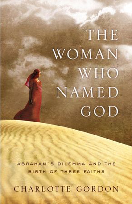 The Woman Who Named God - Abraham's Dilemma and the Birth of Three Faiths (ebok) av Charlotte Gordon