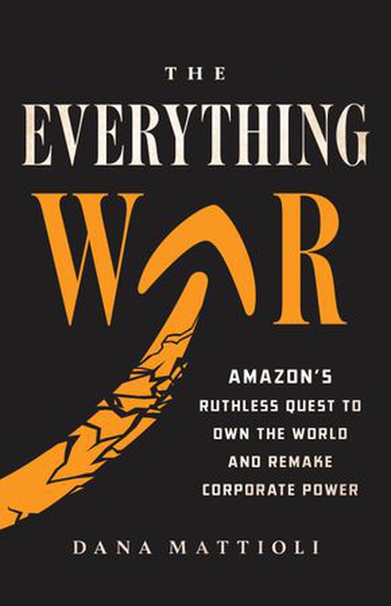 The Everything War - Amazon's Ruthless Quest to Own the World and Remake Corporate Power (ebok) av Dana Mattioli
