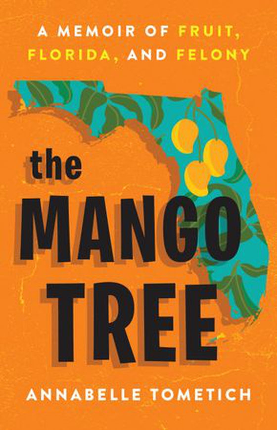 The Mango Tree - A Memoir of Fruit, Florida, and Felony (ebok) av Annabelle Tometich