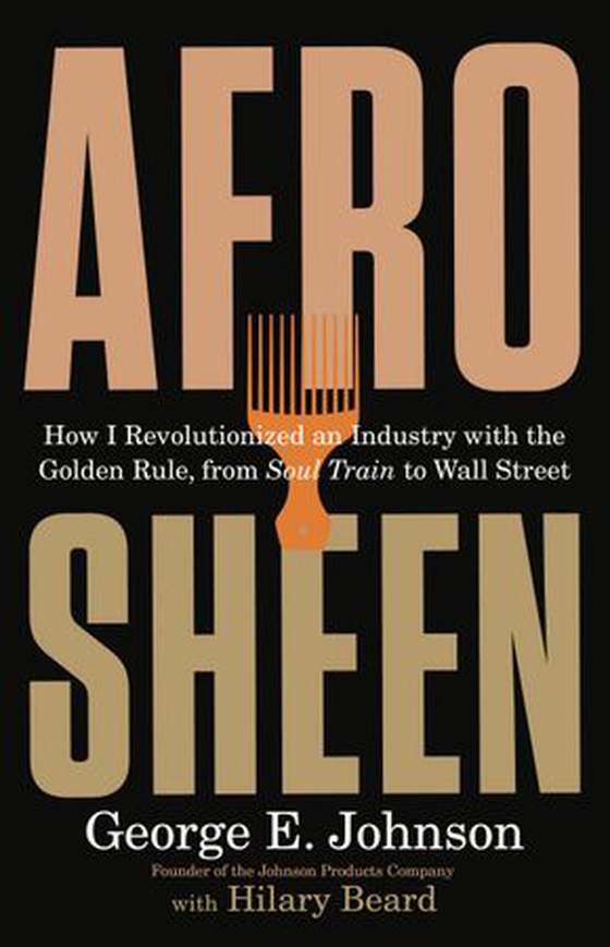 Afro Sheen - How I Revolutionized an Industry with the Golden Rule, from Soul Train to Wall Street (ebok) av George E Johnson
