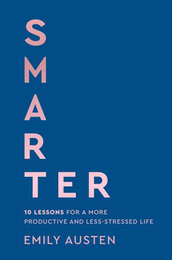 Smarter - 10 Simple Lessons for a More Productive and Less-Stressed Life (ebok) av Emily M. Austen