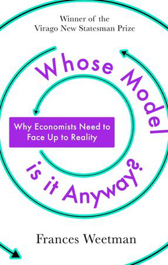 Whose Model is It Anyway? - Why Economists Need to Face Up to Reality (ebok) av Frances Weetman