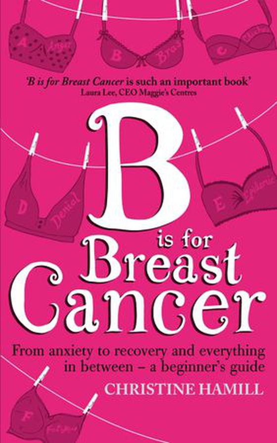 B is for Breast Cancer - From anxiety to recovery and everything in between - a beginner's guide (ebok) av Christine Hamill