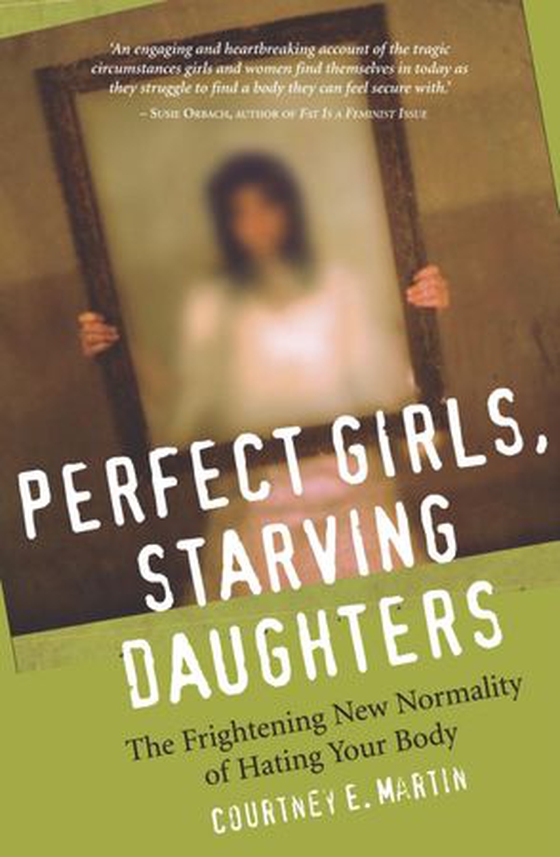 Perfect Girls, Starving Daughters - The Frightening New Normality of Hating Your Body (ebok) av Courtney Martin