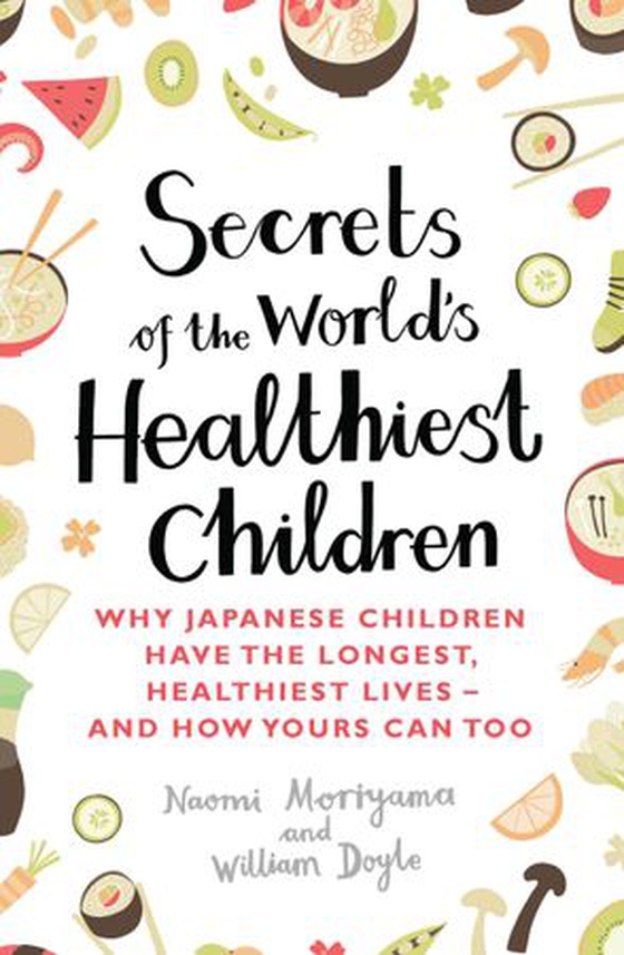 Secrets of the World's Healthiest Children - Why Japanese children have the longest, healthiest lives - and how yours can too (ebok) av Naomi Moriyama
