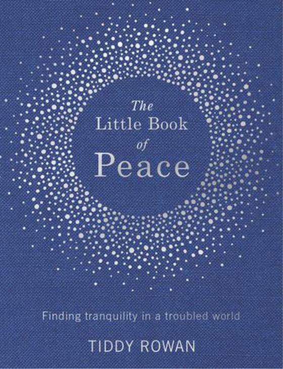 The Little Book of Peace - Finding tranquillity in a troubled world (ebok) av Tiddy Rowan