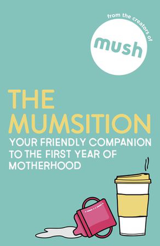 The Mumsition - Your friendly companion to the first year of motherhood (ebok) av The Creators of Mush