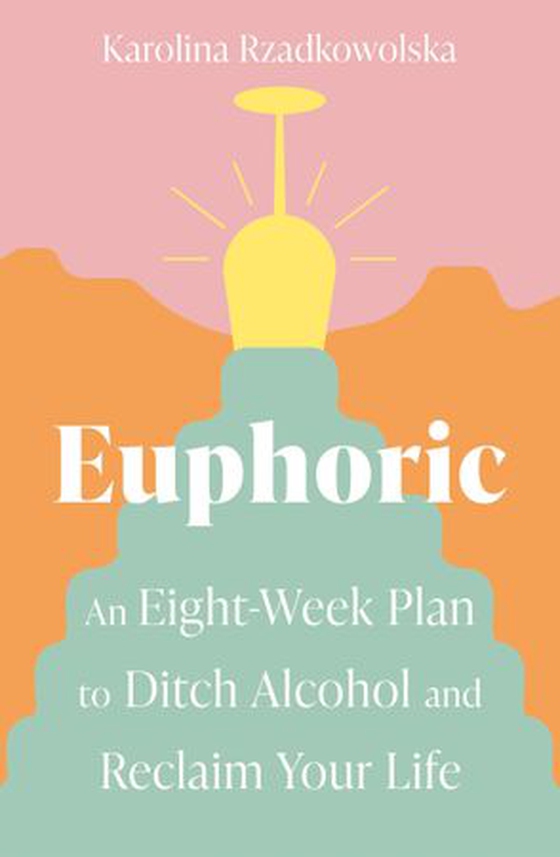 Euphoric - An Eight-Week Plan to Ditch Alcohol and Reclaim Your Life (ebok) av Karolina Rzadkowolska