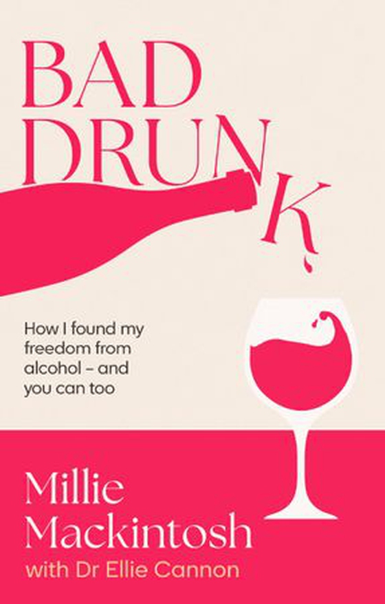 Bad Drunk - How I found my freedom from alcohol - and you can too (ebok) av Millie Mackintosh