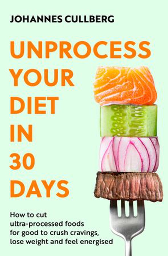 Unprocess Your Diet in 30 Days - How to cut ultra-processed foods for good to crush cravings, lose weight and feel energised (ebok) av Johannes Cullberg