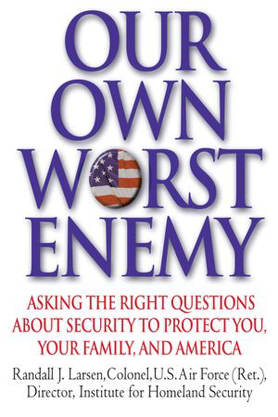 Our Own Worst Enemy - Asking the Right Questions About Security to Protect You, Your Family, and America (ebok) av Randall Larsen