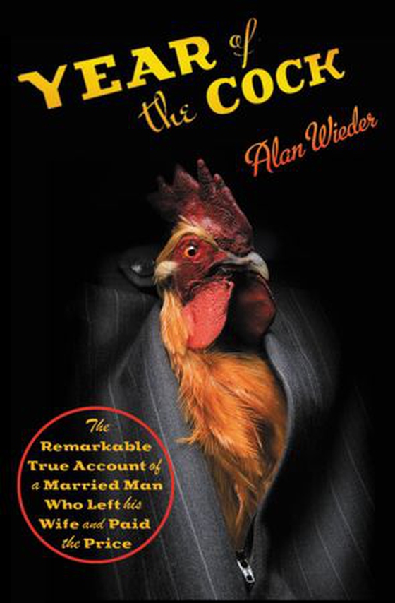 Year of the Cock - The Remarkable True Account of a Married Man Who Left His Wife and Paid the Price (ebok) av Alan Wieder
