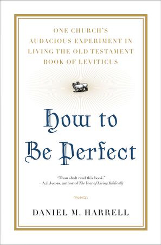 How to Be Perfect - One Church's Audacious Experiment In Living the Old Testament Book of Leviticus (ebok) av Daniel M. Harrell