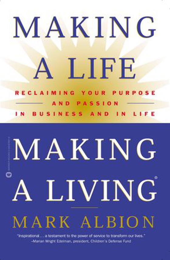 Making a Life, Making a Living - Reclaiming Your Purpose and Passion in Business and in Life (ebok) av Mark Albion