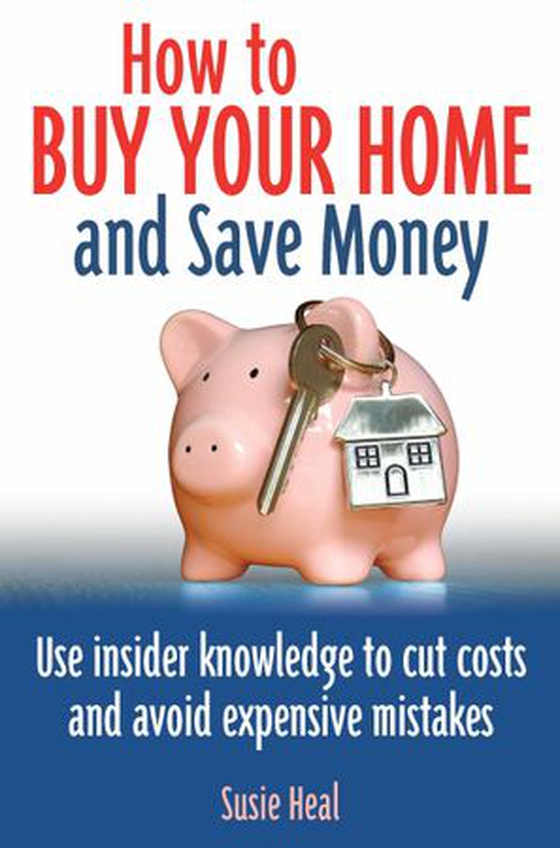 How To Buy Your Home and Save Money - Use insider knowledge to cut costs and avoid expensive mistakes (ebok) av Susie Heal