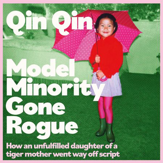 Model Minority Gone Rogue - How an unfulfilled daughter of a tiger mother went way off script (lydbok) av Qin Qin
