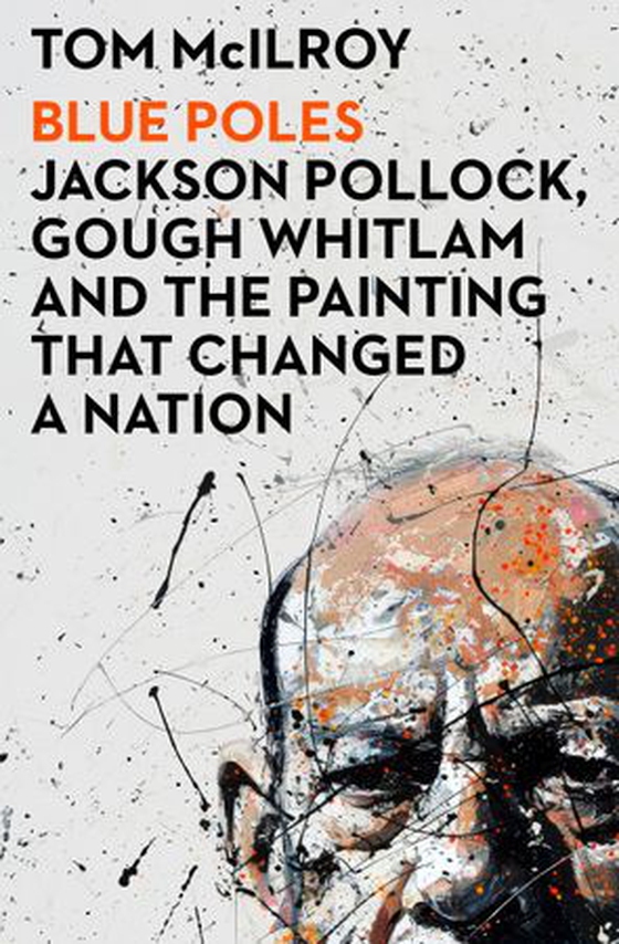 Blue Poles - Jackson Pollock, Gough Whitlam and the Painting That Changed a Nation (ebok) av Tom McIlroy