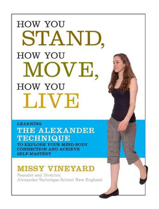 How You Stand, How You Move, How You Live - Learning the Alexander Technique to Explore Your Mind-Body Connection and Achieve Self-Mastery (ebok) av Missy Vineyard