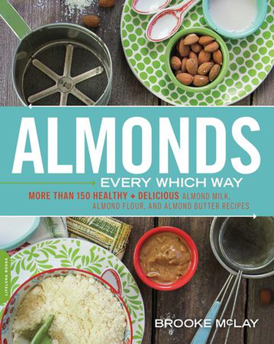 Almonds Every Which Way - More than 150 Healthy & Delicious Almond Milk, Almond Flour, and Almond Butter Recipes (ebok) av Brooke McLay