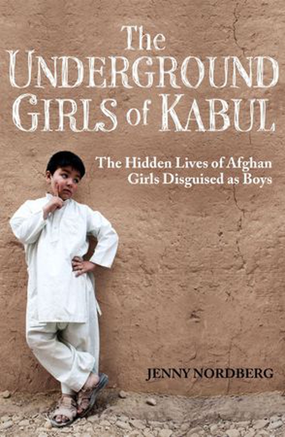 The Underground Girls Of Kabul - The Hidden Lives of Afghan Girls Disguised as Boys (ebok) av Jenny Nordberg