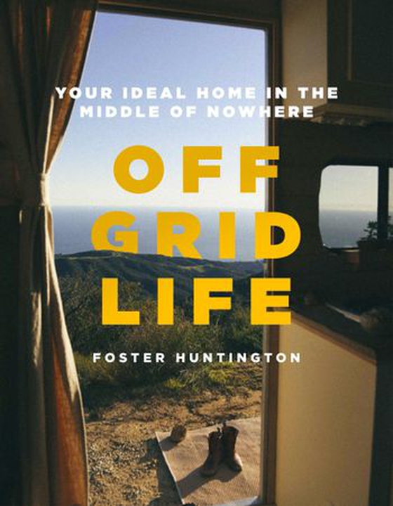 Off Grid Life - Your Ideal Home in the Middle of Nowhere (ebok) av Foster Huntington