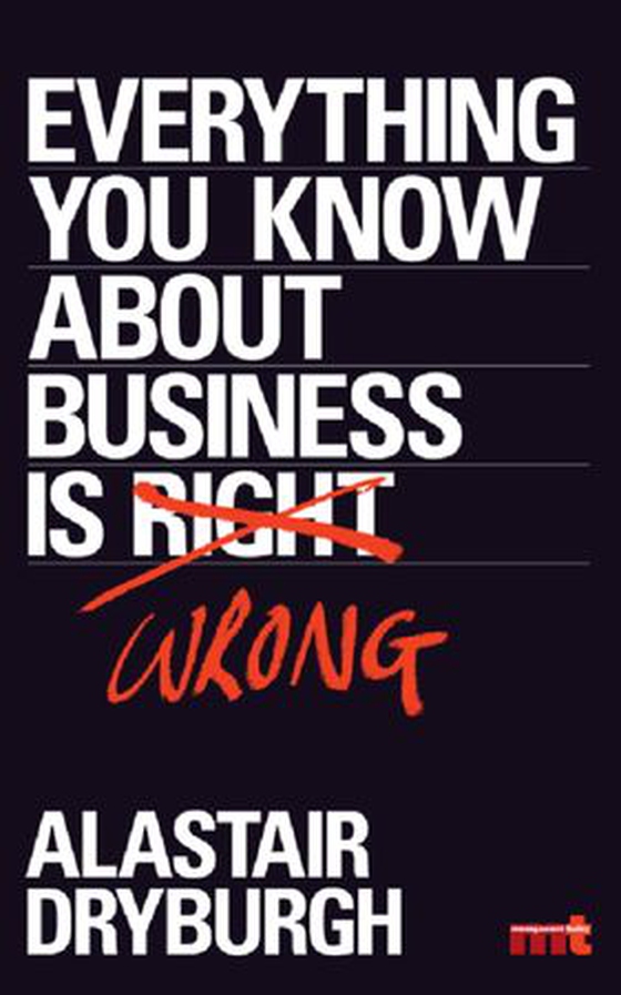 Everything You Know About Business is Wrong - How to unstick your thinking and upgrade your rules of thumb (ebok) av Alastair Dryburgh