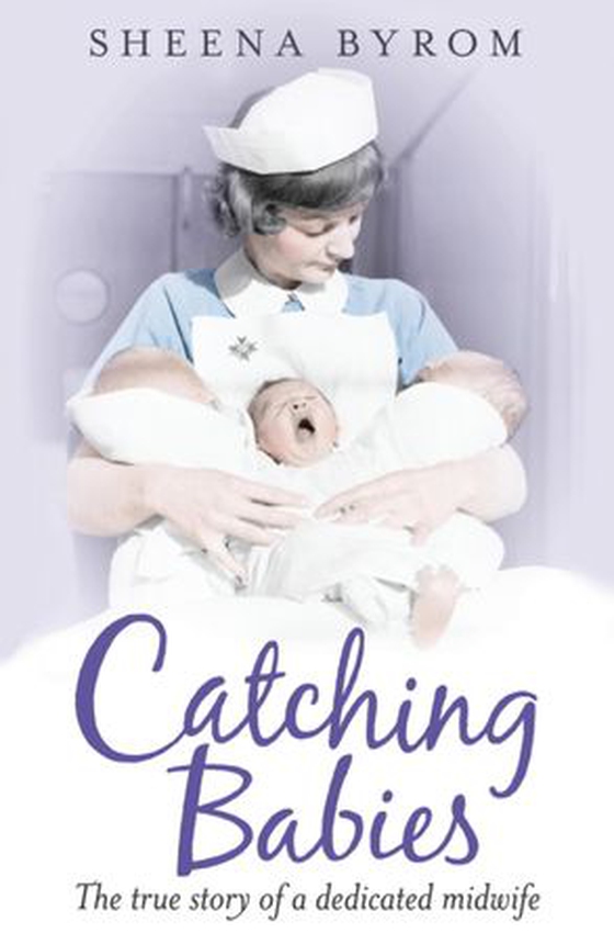 Catching Babies - A Midwife's Tale (ebok) av Sheena Byrom