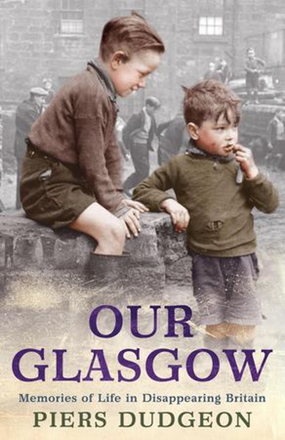 Our Glasgow - Memories of Life in Disappearing Britain (ebok) av Piers Dudgeon