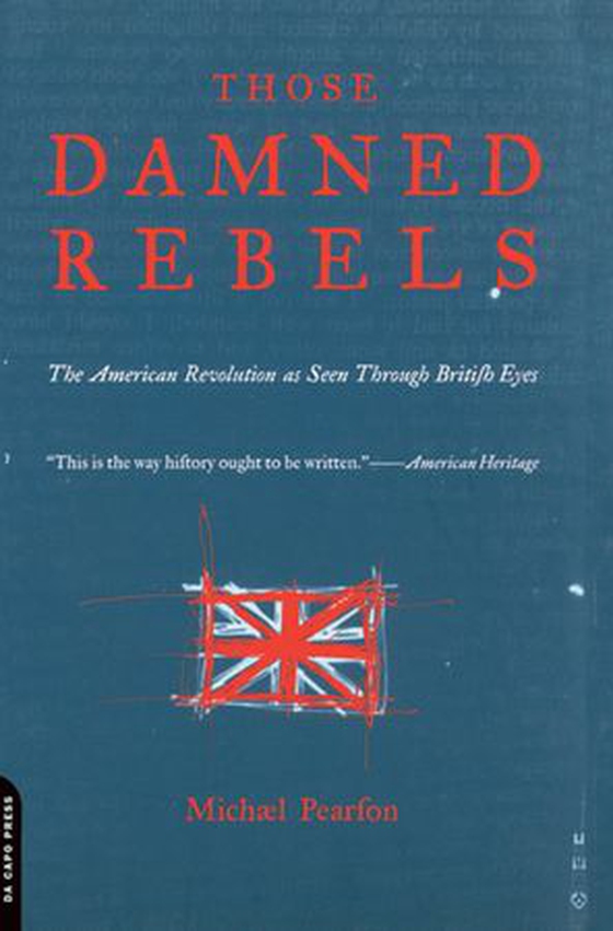 Those Damned Rebels - The American Revolution As Seen Through British Eyes (ebok) av Michael Pearson