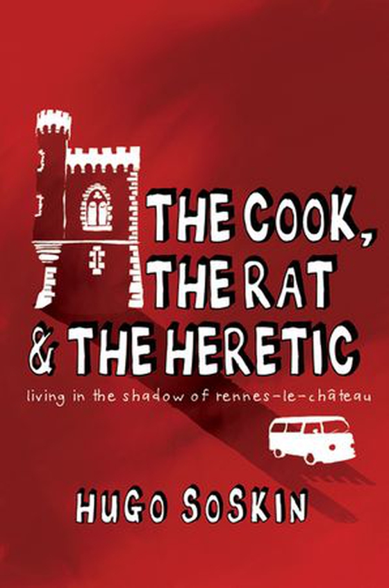 The Cook, the Rat and the Heretic - In the Shadow of Rennes-le-Chateau (ebok) av Hugo Soskin