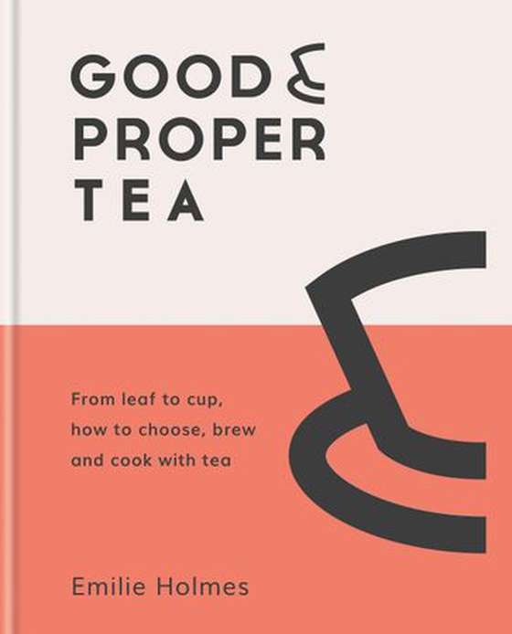 Good & Proper Tea - From leaf to cup, how to choose, brew and cook with tea (ebok) av Emilie Holmes