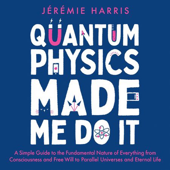 Quantum Physics Made Me Do It - An irreverent guide to the world's most successful scientific theory - and what it means for you (lydbok) av Jérémie Harris