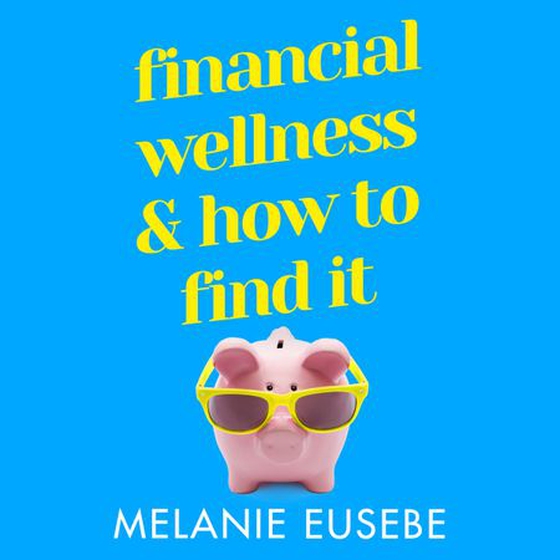 Financial Wellness and How to Find It - No matter what the economy’s doing (lydbok) av Melanie Eusebe